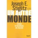 Un Autre Monde , Contre Le Fanatisme Du Marche - Joseph E. Stiglitz