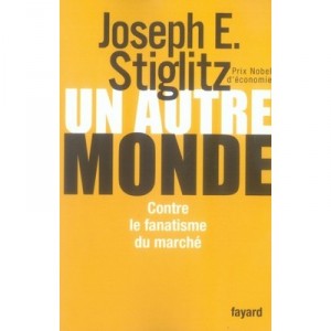 Un Autre Monde , Contre Le Fanatisme Du Marche - Joseph E. Stiglitz