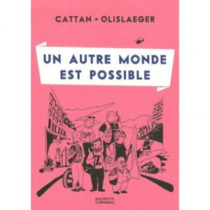 Un Autre Monde Est Possible - Pierre Cattan , Francois Olislaeger