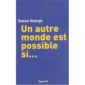 Un Autre Monde Est Possible Si... - Susan George