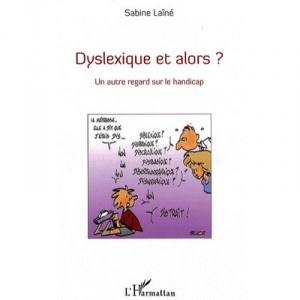 Dyslexique Et Alors ? , Un Autre Regard Sur Le Handicap - Sabine Laine