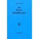 Un Beau Tenebreux - Julien Gracq