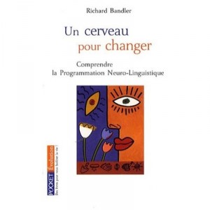 Un Cerveau Pour Changer , Comprendre La Programmation Neuro-linguistiques - Richard Bandler