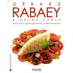 Gerard Rabaey A Votre Table , Recettes Faciles, Souvent Vegetariennes, Et Produits Accessibles - Gerard Rabaey