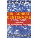 Un Combat Centenaire 1905-2005 : Histoire Des Socialistes Francais - Claude Estier