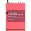Un Demi-siecle D'africanisme Africain , Terrains, Acteurs Et Enjeux Des Sciences Sociales En Afrique - Jean Copans