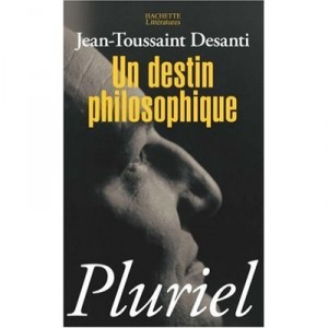 Un Destin Philosophique - Jean-toussaint Desanti