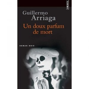 Un Doux Parfum De Mort - Guillermo Arriaga