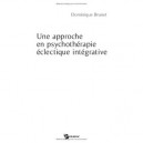 Une Approche En Psychotherapie Eclectique Integrative - Dominique Brunet