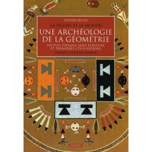 Une Archeologie De La Geometrie , Peuples Paysans Sans Ecriture Et Premieres Civilisations - Olivier Keller