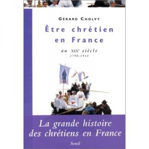 Etre Chretien En France Au Xixe Siecle - Gerard Cholvy