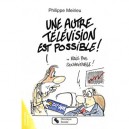 Une Autre Television Est Possible - Philippe Meirieu