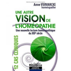 Une Autre Vision De L'homeopathie , Une Nouvelle Lecture Homeopathique Du Xxie Siecle - Anne Vervarcke