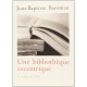 Une Bibliotheque Excentrique - Jean-baptisite Baronian