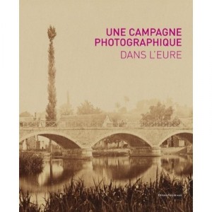 Une Campagne Photographique Dans L'eure, Au Temps De L'impressionnisme - Collectif