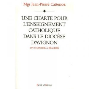 Une Charte Pour L'enseignement Catholique Dans Le Diocese D'avignon - Jean-pierre Cattenoz