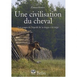 Une Civilisation Du Cheval , Les Usages De L'equide De La Steppe A La Taiga - Carole Ferret