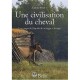 Une Civilisation Du Cheval , Les Usages De L'equide De La Steppe A La Taiga - Carole Ferret