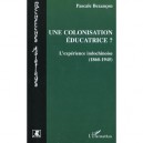 Une Colonisation Educatrice , L'experience Indochinoise , 1860-1945 - Pascale Bezancon