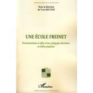 Une Ecole Freinet , Fonctionnements Et Effets D'une Pedagogie Alternative En Milieu Populaire - Yves Reuter