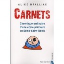 Carnets , Chronique Ordinaire D'une Ecole Primaire En Seine-sant-denis - Alice Dralliac