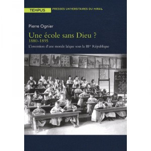 A School Without God? 1880-1895, the invention of a secular morality under the Third Republic - Pierre Ogni