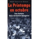 Le Printemps En Octobre , Une Histoire De La Revolution Hongroise - Henri-christian Giraud