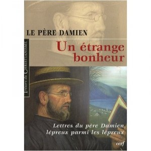 Un Etrange Bonheur , Lettres Du Pere Damien Lepreux Parmi Les Lepreux - Pere Damien