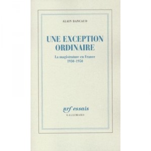 Une Exception Ordinaire , La Magistrature En France 1930-1950 - Alain Bancaud
