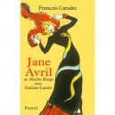 Une Femme Libre , Jane Avril 1868-1943 - Francois Caradec