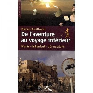 De L'aventure Au Voyage Interieur , Paris-istanbul-jerusalem - Karen Guillorel