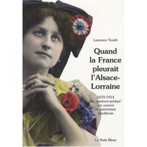 Quand La France Pleurait L'alsace-lorraine , 1870-1914 : Les Provinces Perdues Aux Sources Du Patriotisme Republicain - Laurenc