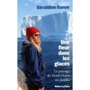 Une Fleur Dans Les Glaces , Le Passage Du Nord-ouest En Famille - Geraldine Danon