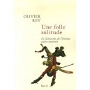 Une Folle Solitude , Le Fantasme De L'homme Auto-construit - Olivier Rey