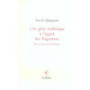 A Gene Technology With regard to the Fragments, Essay on Jean De La Bruyere - Pascal Quignard