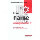 Une Haine Imaginaire ? Contre-enquete Sur Le Nouvel Antisemitisme - Guillaume Weill-raynal