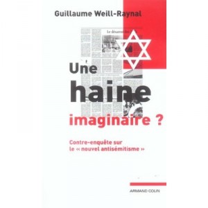 Une Haine Imaginaire ? Contre-enquete Sur Le Nouvel Antisemitisme - Guillaume Weill-raynal