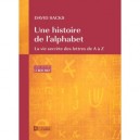 Une Histoire De L'alphabet , La Vie Secrete Des Lettres De A A Z - David Sacks