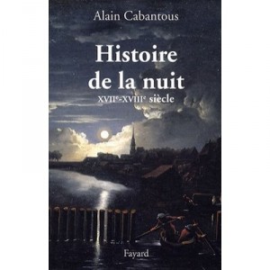 History Of The Night XVII-XVIII century - Alain Cabantous