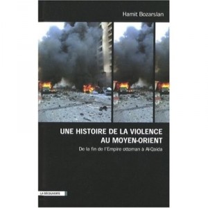 Une Histoire De La Violence Au Moyen-orient , De La Fin De L'empire Ottoman A Al Quaida - Hamit Bozarslan
