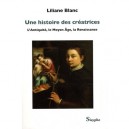 Une Histoire Des Creatrices , L'antiquite, Le Moyen Age, La Renaissance - Liliane Blanc