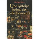 Une Histoire Intime Des Collectionneurs - Philipp Blom