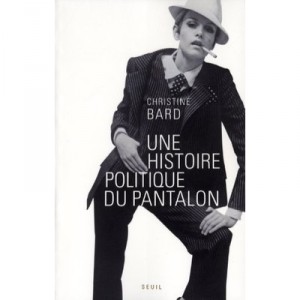 Une Histoire Politique Du Pantalon - Christine Bard