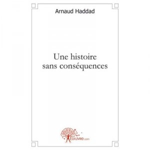 Une Histoire Sans Consequences - Arnaud Haddad