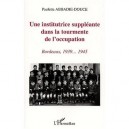 Une Institutrice Suppleante Dans La Tourmente De L'occupation , Bordeaux 1939-1945 - Paulette Abbadie-douce