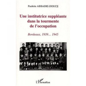 A Substitute Teacher in the turmoil of the occupation, 1939-1945 Bordeaux - Sweet and Paulette Abbadie