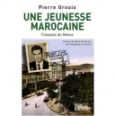 Une Jeunesse Marocaine , L'histoire Meconnue Des Pieds-noirs Du Maroc - Pierre Grouix