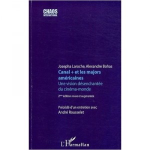 Canal + Et Les Majors Americaines , Une Vision Desenchantee Du Cinema (2e Edition) - Josepha Laroche , Alexandre Bohas