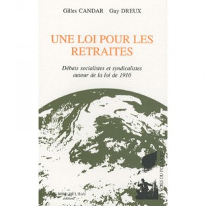 Une Loi Pour Les Retraites , Debats Socialistes Et Syndicalistes Autour De La Loi De 1910 - Gilles Candar , Guy Dreux