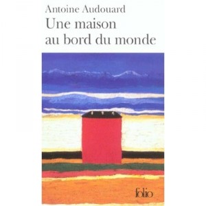 Une Maison Au Bord Du Monde - Antoine Audouard